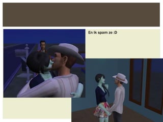 En ik spam ze :D
 