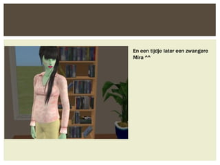 En een tijdje later een zwangere
Mira ^^
 