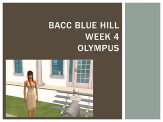 BACC BLUE HILL
       WEEK 4
     OLYMPUS
 