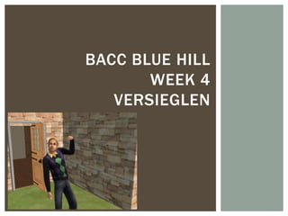 BACC BLUE HILL
       WEEK 4
   VERSIEGLEN
 