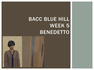 BACC BLUE HILL
       WEEK 5
   BENEDETTO
 