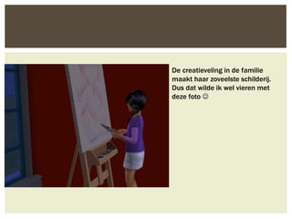 De creatieveling in de familie
maakt haar zoveelste schilderij.
Dus dat wilde ik wel vieren met
deze foto 
 