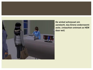 De winkel schreeuwt om
aandacht, dus Eirene onderneemt
actie. (misschien ontmoet ze HEM
daar wel)
 