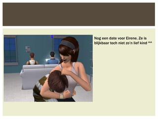Nog een date voor Eirene. Ze is
blijkbaar toch niet zo’n lief kind ^^
 