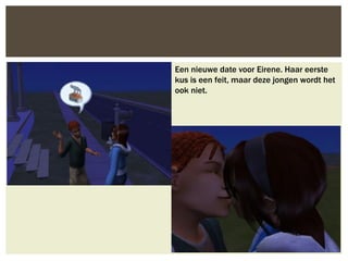 Een nieuwe date voor Eirene. Haar eerste
kus is een feit, maar deze jongen wordt het
ook niet.
 