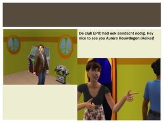 De club EPIC had ook aandacht nodig. Hey
nice to see you Aurora Houwdegen (Aelke)!
 