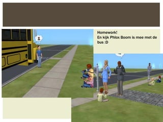 Homework!
En kijk Phlox Boom is mee met de
bus :D
 