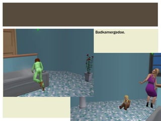 Badkamergedoe.
 