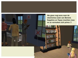 We gaan nog eens naar de
electronica zaak van Berend.
Sapphire en Topaz mochten mee
en ze vermaken zich prima 
 