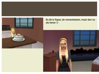 En dit is Topaz, de romantieksim, maar dan nu
als tiener 
 