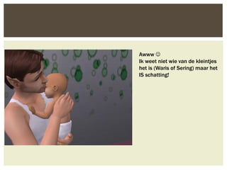 Awww 
Ik weet niet wie van de kleintjes
het is (Waris of Sering) maar het
IS schatting!
 