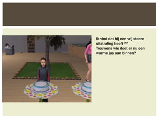 Ik vind dat hij een vrij stoere
uitstraling heeft ^^
Trouwens wie doet er nu een
warme jas aan binnen?
 