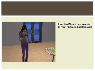 Inderdaad Nina je bent zwanger.
Je moet niet zo verbaast kijken Ö
 