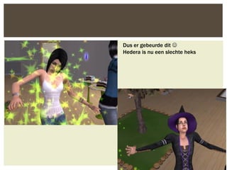 Dus er gebeurde dit 
Hedera is nu een slechte heks
 