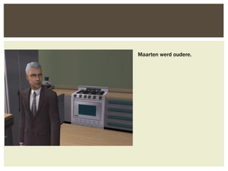 Maarten werd oudere.
 