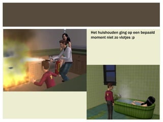 Het huishouden ging op een bepaald
moment niet zo vlotjes :p
 