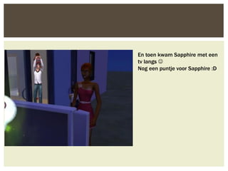 En toen kwam Sapphire met een
tv langs 
Nog een puntje voor Sapphire :D
 