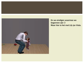 En we eindigen waarmee we
begonnen zijn 
Maar hier is het met Lily ipv Viola.
 