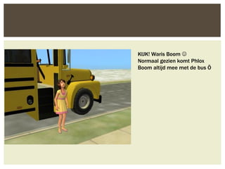 KIJK! Waris Boom 
Normaal gezien komt Phlox
Boom altijd mee met de bus Ö
 