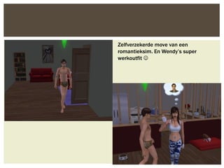 Zelfverzekerde move van een
romantieksim. En Wendy’s super
werkoutfit 
 
