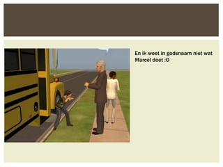 En ik weet in godsnaam niet wat
Marcel doet :O
 