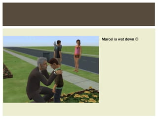 Marcel is wat down 
 