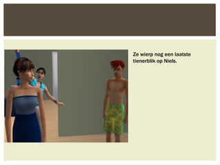 Ze wierp nog een laatste
tienerblik op Niels.
 