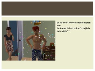 En nu heeft Aurora andere kleren
aan.
Ja Aurora ik heb ook m’n twijfels
over Niels ^^
 