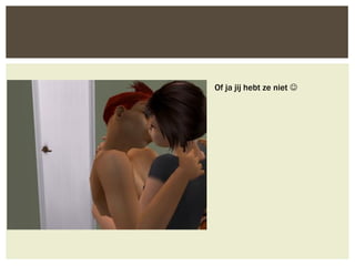 Of ja jij hebt ze niet 
 