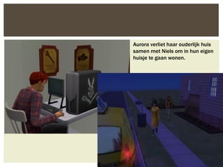Aurora verliet haar ouderlijk huis
samen met Niels om in hun eigen
huisje te gaan wonen.
 