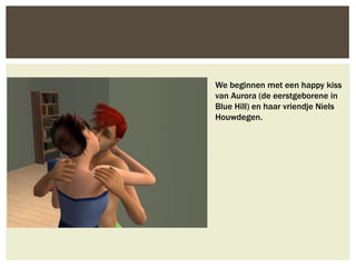 We beginnen met een happy kiss
van Aurora (de eerstgeborene in
Blue Hill) en haar vriendje Niels
Houwdegen.
 