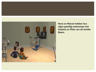 Nona en Marcel hebben hun
eigen gezellig onderonsje met
Godetia en Phlox van de familie
Boom.
 