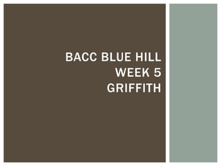 BACC BLUE HILL
       WEEK 5
      GRIFFITH
 