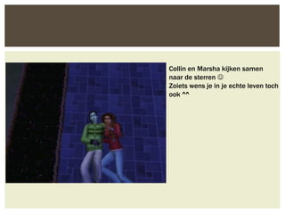 Collin en Marsha kijken samen
naar de sterren 
Zoiets wens je in je echte leven toch
ook ^^
 