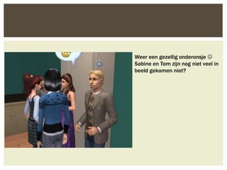 Weer een gezellig onderonsje 
Sabine en Tom zijn nog niet veel in
beeld gekomen niet?
 