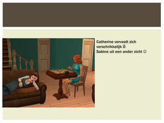 Catherine verveelt zich
verschrikkelijk Ö
Sabine uit een ander zicht 
 