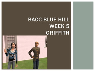 BACC BLUE HILL
       WEEK 5
      GRIFFITH
 