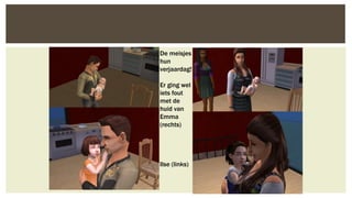 De meisjes
hun
verjaardag!
Er ging wel
iets fout
met de
huid van
Emma
(rechts)

Ilse (links)

 