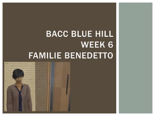 BACC BLUE HILL
WEEK 6
FAMILIE BENEDETTO
 