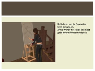Schilderen om de frustraties
kwijt te kunnen.
Arme Wendy het komt allemaal
goed hoor kennissimmetje :c
 