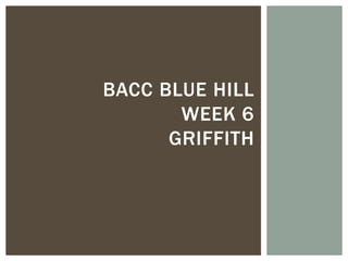 BACC BLUE HILL
       WEEK 6
      GRIFFITH
 
