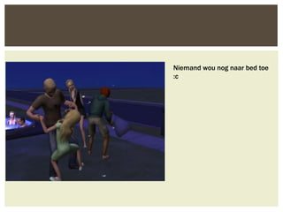 Niemand wou nog naar bed toe
:c
 