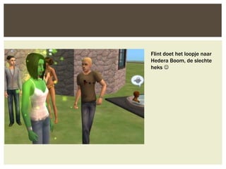 Flint doet het loopje naar
Hedera Boom, de slechte
heks 
 