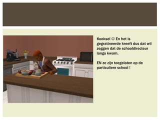 Kooksel  En het is
gegratineerde kreeft dus dat wil
zeggen dat de schooldirecteur
langs kwam.

EN ze zijn toegelaten op de
particuliere school !
 