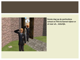 Eerste dag op de particuliere
school en Flint & Garnet kijken er
al naar uit… letterlijk.
 
