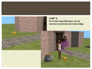 LAMP :D
En ik heb nog altijd geen vat op
wanneer je precies een lamp krijgt..
 
