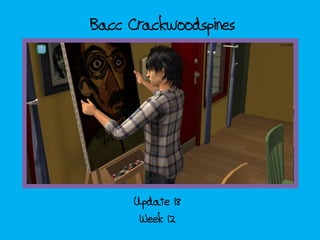 Bacc Crackwoodspines
Week 12
Update 18
 