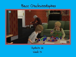 Bacc Crackwoodspines
Week 13
Update 26
 
