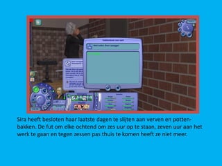 Sira heeft besloten haar laatste dagen te slijten aan verven en potten-
bakken. De fut om elke ochtend om zes uur op te staan, zeven uur aan het
werk te gaan en tegen zessen pas thuis te komen heeft ze niet meer.
 