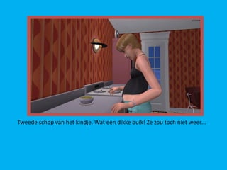 Tweede schop van het kindje. Wat een dikke buik! Ze zou toch niet weer…
 